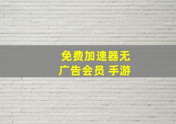 免费加速器无广告会员 手游